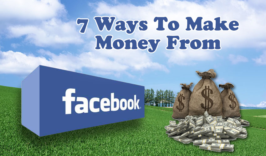 7 Ways To Make Money From Facebook